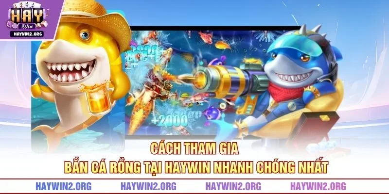 Cách tham gia bắn cá rồng tại HAYWIN nhanh chóng nhất