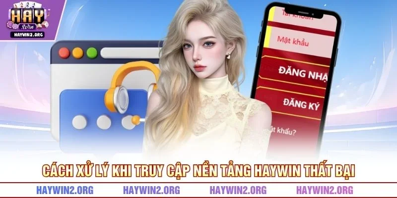 Cách xử lý khi truy cập nền tảng HAYWIN thất bại