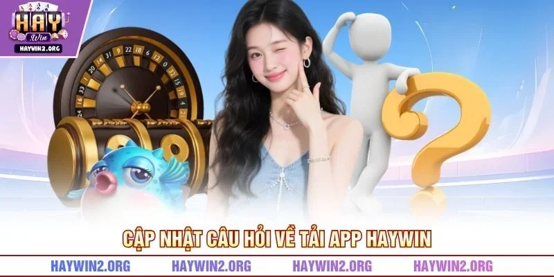 Cập nhật câu hỏi về tải app HAYWIN