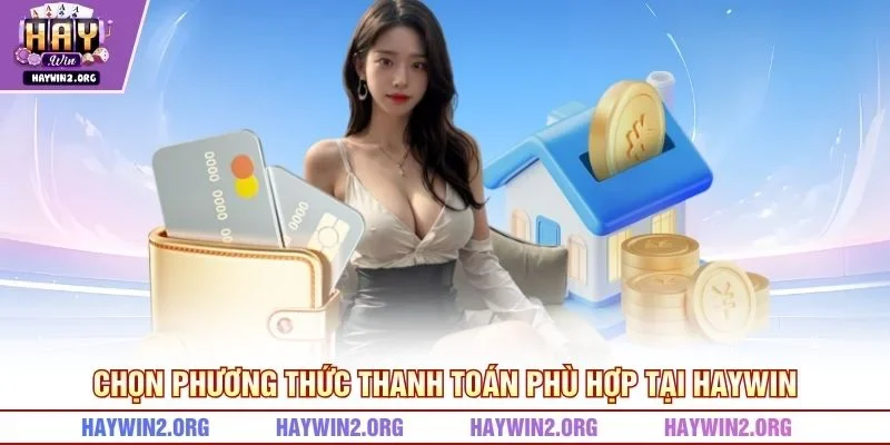 Chọn phương thức thanh toán phù hợp tại HAYWIN