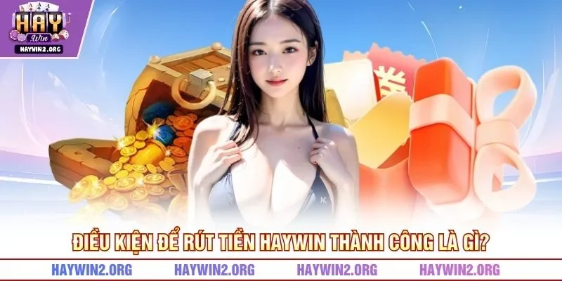 Điều kiện để rút tiền HAYWIN thành công là gì?