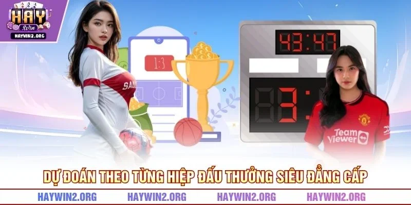 Dự đoán theo từng hiệp đấu thưởng siêu đẳng cấp