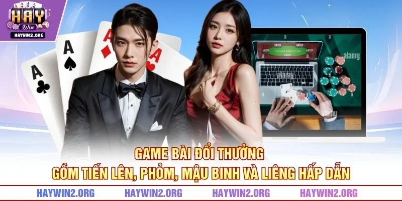Game bài đổi thưởng gồm tiến lên, phỏm, mậu binh và liêng hấp dẫn