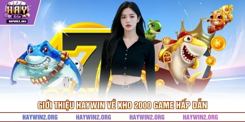 Giới thiệu HAYWIN về kho 2000 game hấp dẫn