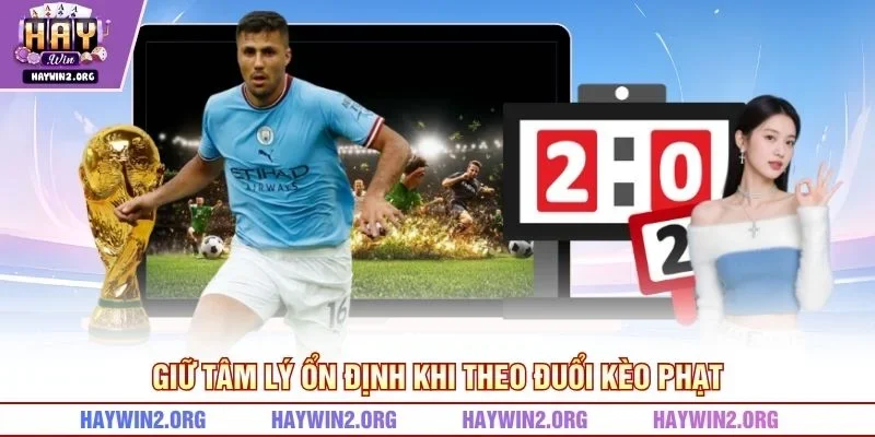 Giữ tâm lý ổn định khi theo đuổi kèo phạt