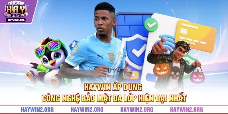 HAYWIN áp dụng công nghệ bảo mật đa lớp hiện đại nhất