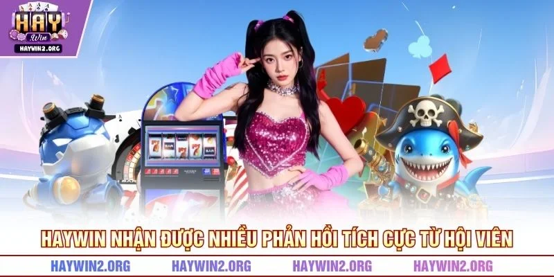HAYWIN nhận được nhiều phản hồi tích cực từ hội viên