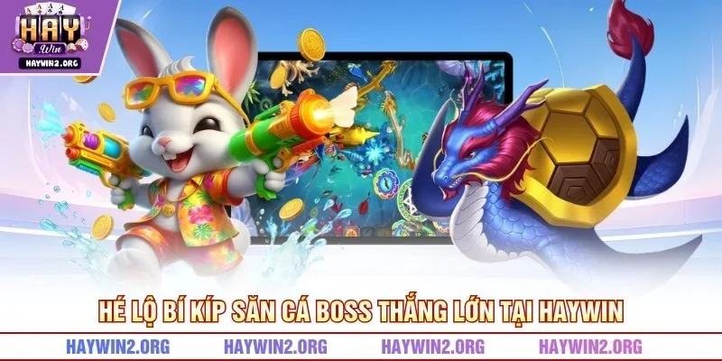 Hé lộ bí kíp săn cá boss thắng lớn tại HAYWIN
