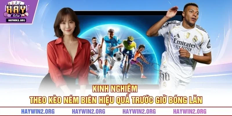 Kinh nghiệm theo kèo ném biên hiệu quả trước giờ bóng lăn