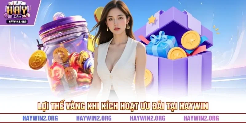 Lợi thế vàng khi kích hoạt ưu đãi tại HAYWIN