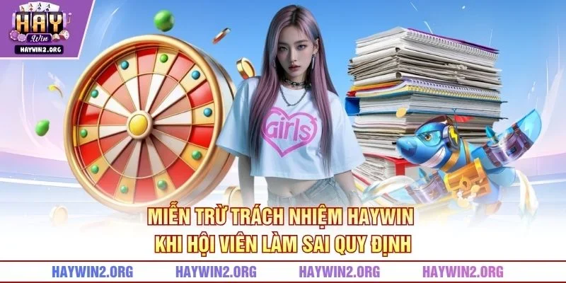 Miễn trừ trách nhiệm HAYWIN khi hội viên làm sai quy định