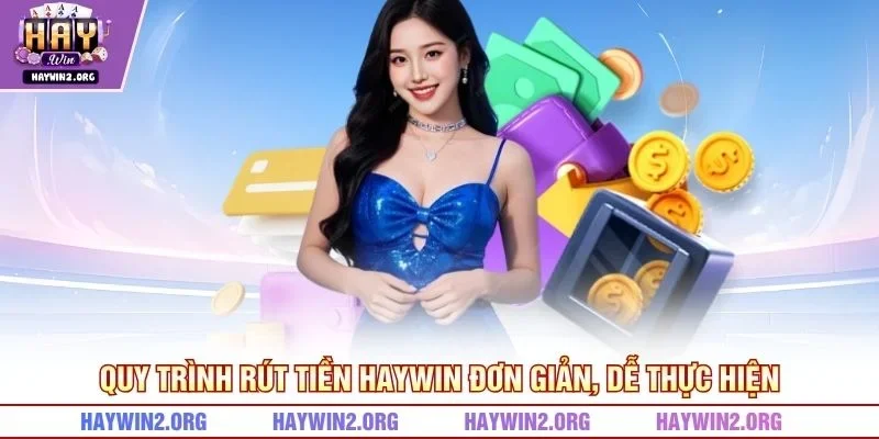 Quy trình rút tiền HAYWIN đơn giản, dễ thực hiện