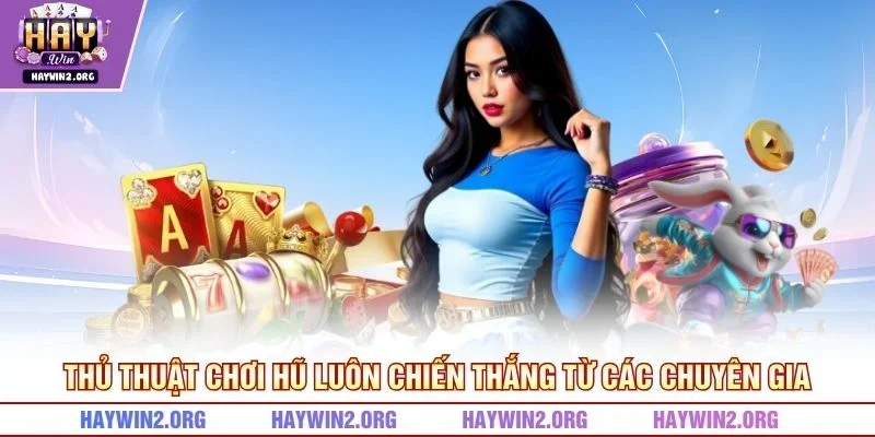 Thủ thuật chơi hũ luôn chiến thắng từ các chuyên gia