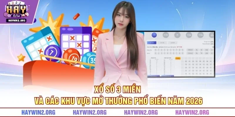 Xổ số 3 miền và các khu vực mở thưởng phổ biến năm 2026